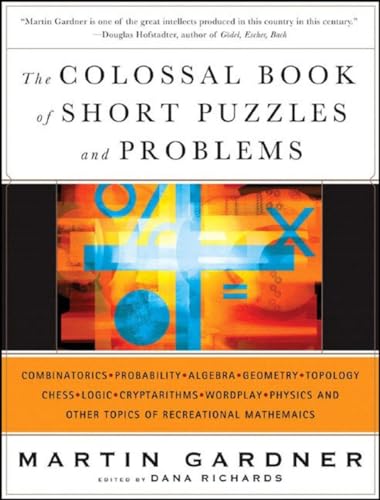 The Colossal Book of Short Puzzles and Problems: Combinatorics, Probability, Algebra, Geometry, Topology, Chess, Logic, Cryptarithms, Wordplay, Physics and Other Topics of Recreational Mathematics von W. W. Norton & Company
